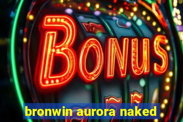 bronwin aurora naked